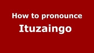 How to pronounce Ituzaingo