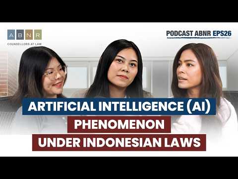 Artificial Intelligence (“AI”) Phenomenon under Indonesian Laws - ABNR Podcast (Eps. 26)