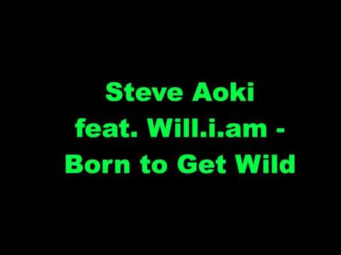 Steve Aoki  feat. Will.i.am -  Born to Get Wild