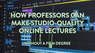 How Professors Can Make Studio-Quality Online Lectures (Without a Film