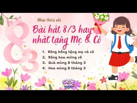 Nhạc thiếu nhi 8/3: Bài hát về ngày 8 tháng 3 hay nhất bé hát tặng Mẹ tặng Cô tặng Bà! 💐