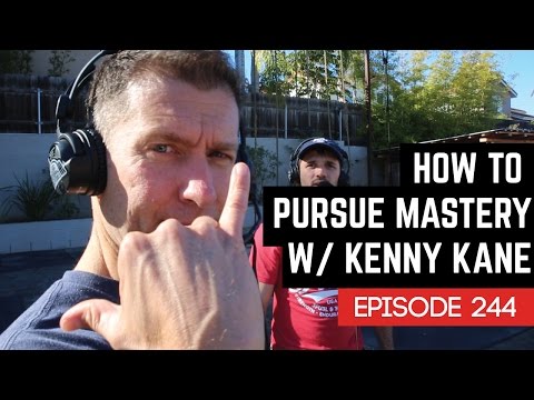 How To Pursue Mastery W/ Kenny Kane - 244
