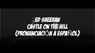 De Sheeran - Castle On The Hill (PRONUNCIACIÓN A ESPAÑOL)