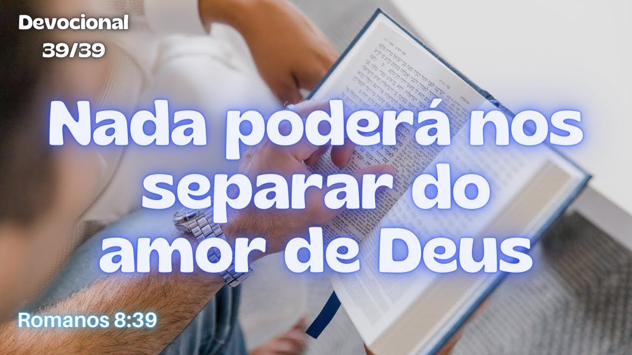 Devocional - Romanos 8:39 - Nada poderá nos separar do amor de Deus