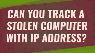 Can you track a stolen computer with IP address?