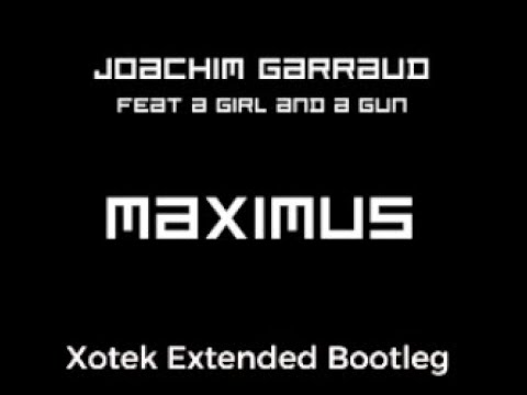 Joachim Garraud Ft. A Girl & A Gun - Maximus [Xotek Extended Bootleg]