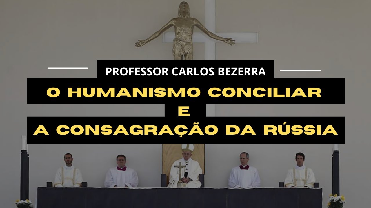 O HUMANISMO CONCILIAR E A CONSAGRAÇÃO DA RÚSSIA