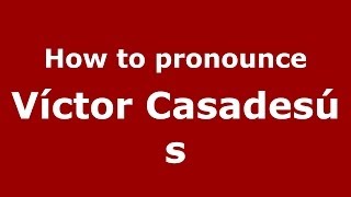 How to pronounce Víctor Casadesús