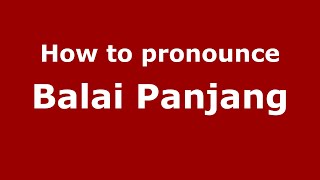 How to pronounce Balai Panjang