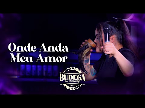 Onde Anda Meu Amor - Mara Pavanelly (Budega Da Pavanelly, Pt.1)