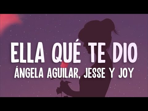 Ángela Aguilar, Jesse & Joy - Ella Qué Te Dio (Letra/Lyrics)