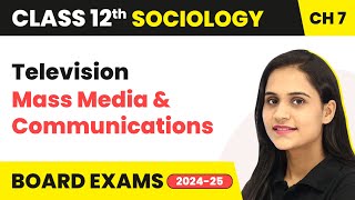 Television - Mass Media & Communications | Class 12 Sociology Chapter 7 | CBSE 2024-25