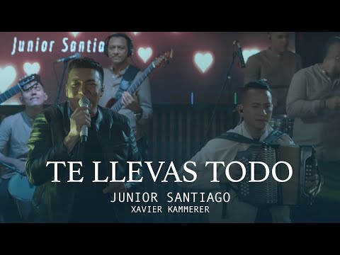 TE LLEVAS TODO -  JUNIOR SANTIAGO, XAVIER KAMMERER - (LIVE SESSIONS)