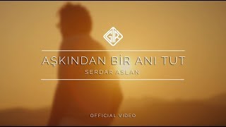 Aşkından Bir Anı Tut [Official Video] - Serdar Aslan