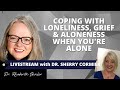 Coping With Loneliness, Grief & Aloneness When You're Alone. Guest: Dr. Sherry Cormier