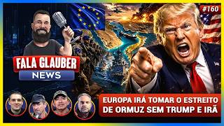 Fala Glauber NEWS: EUROPA IRÁ TOMAR O ESTREITO DE ORMUZ SEM TRUMP E IRÃ?