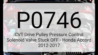 DTC P0746: CVT Drive Pulley Pressure Control Solenoid Valve Stuck OFF - Honda Accord 2012-2017
