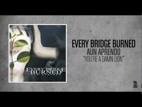 Every Bridge Burned - You're A Damn Lion