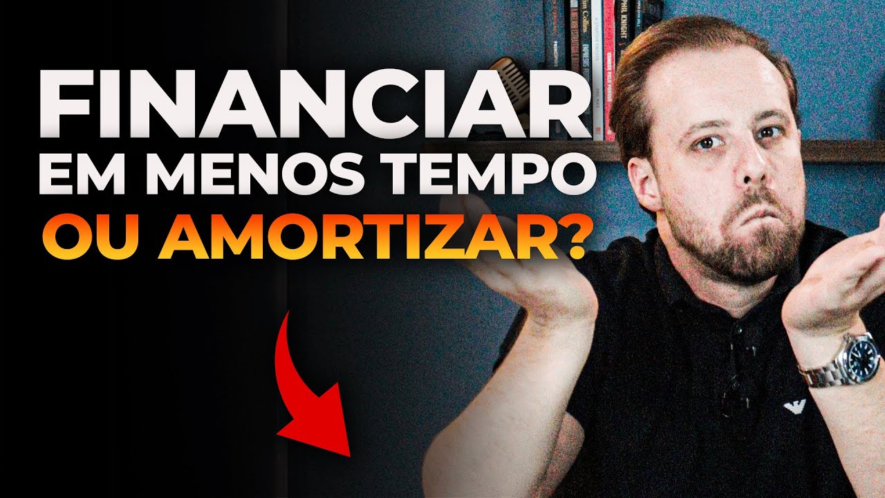 Financiar em menos tempo ou Amortizar