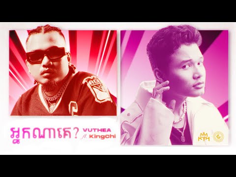 Vuthea វុទ្ធា - អ្នកណាគេ (Who are you) ft. KingChi