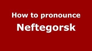 How to pronounce Neftegorsk
