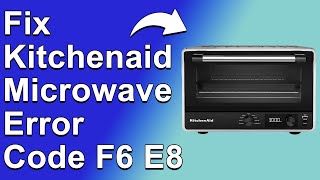 KitchenAid Microwave Error Code F6 E8 — How To Get Rid Of Error F6 E8