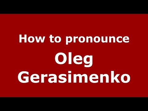 How to pronounce Oleg Gerasimenko (Russian/Russia)  - PronounceNames.com
