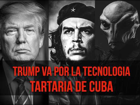 TRUMP VA POR LA TECNOLOGIA TARTARIA DE CUBA