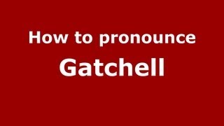 How to pronounce Gatchell