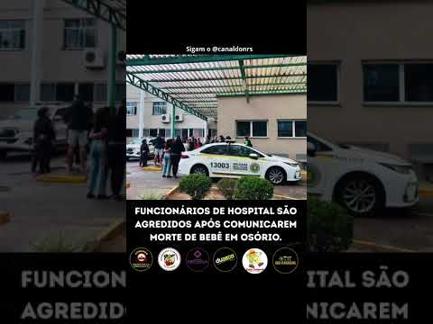 FUNCIONÁRIOS DE HOSPITAL SÃO AGREDIDOS APÓS COMUNICAREM MORTE DE BEBÊ EM OSÓRIO