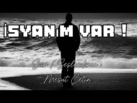 İsyanım Var | Şiir / Seslendiren : Mesut Çetin |