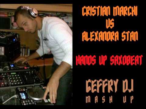 CRISTIAN MARCHI VS ALEXANDRA STAN - HANDS UP SAXOBEAT (GEFFRY DJ MASH UP)