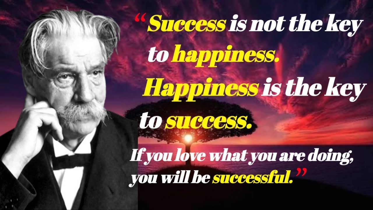 Albert schweitzer best quotes.Success is not the key to happiness.Happiness is the key to success...