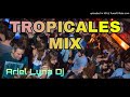 TROPICALES MIX ARIEL LUNA DJ LOS MEJORES REMIX TROPICALES