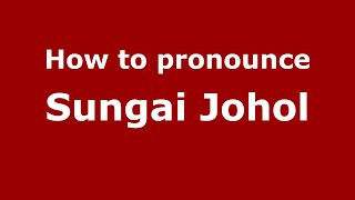 How to pronounce Sungai Johol