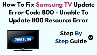 How To Fix Samsung TV Update Error Code 800 - Unable To Update 800 Resource Error