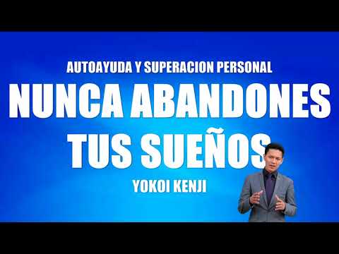 NUNCA ABANDONES TUS SUEÑOS. YOKOI KENJI