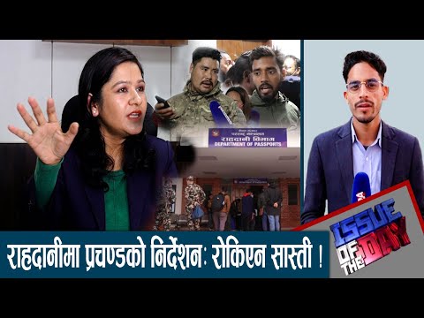 राहदानीमा प्रचण्डको निर्देशनः रोकिएन सास्ती । ISSUE OF THE DAY
