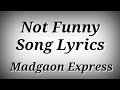 LYRICS Not Funny Madgaon Express Nora Fatehi Not Funny Song With Lyrics