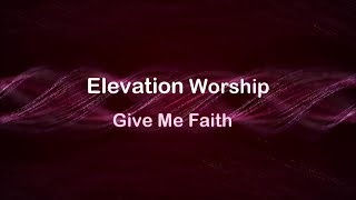 Give Me Faith - Elevation Worship [lyrics]