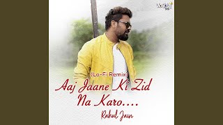 Aaj Jaane Ki Zid Na Karo (Lo-Fi Remix)