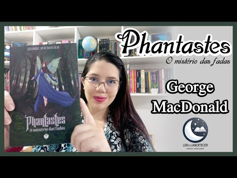 PHANTASTES - GEORGE MACDONALD 🏴󠁧󠁢󠁳󠁣󠁴󠁿 | RAQUEL CAVALCANTE