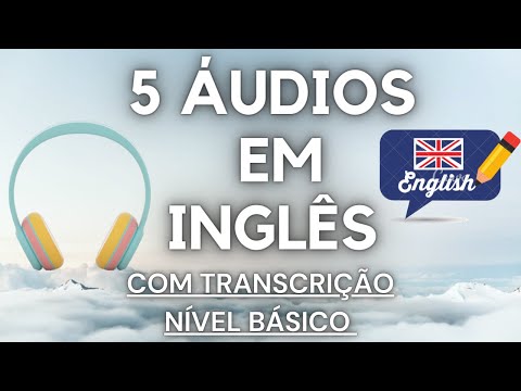 PRÁTICA DE LISTENING PARA NÍVEL BÁSICO - 5 ÁUDIOS EM INGLÊS COM TRANSCRIÇÃO