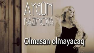 Aygün Kazımova - Olmasan Olmayacaq