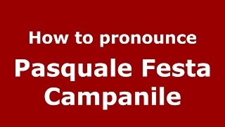 How to pronounce Pasquale Festa Campanile