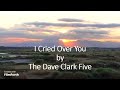 The Dave Clark Five - I Cried Over You