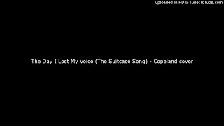 The Day I Lost My Voice (The Suitcase Song) - Copeland cover