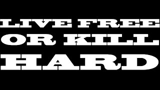 LIVE FREE OR KILL HARD Part I