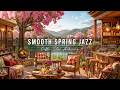 SMOOTH SPRING JAZZ IN LAKESIDE 🌸 COZY COFFEE SHOP AMBIENCE & ..