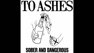 To Ashes - Sober And Dangerous